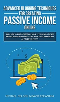 portada Advanced Blogging Techniques for Creating Passive Income Online: Learn how to Build a Profitable Blog, by Following the Best Writing, Monetization and Traffic Methods to Make Money as a Blogger Today! (en Inglés)