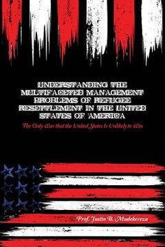 portada Understanding the Multifaceted Management Problems of Refugee Resettlement in the United States of America: The Only War that the United States Is Unl (in English)
