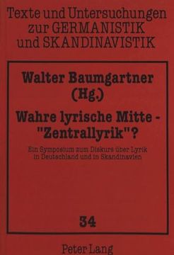 portada Wahre Lyrische Mitte - «Zentrallyrik»? Ein Symposium zum Diskurs Über Lyrik in Deutschland und in Skandinavien (en Alemán)