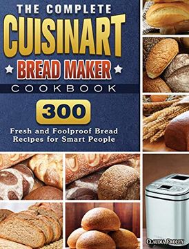 portada The Complete Cuisinart Bread Maker Cookbook: 300 Fresh and Foolproof Bread Recipes for Smart People (en Inglés)