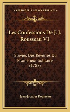 portada Les Confessions De J. J. Rousseau V1: Suivies Des Reveries Du Promeneur Solitaire (1782) (en Francés)