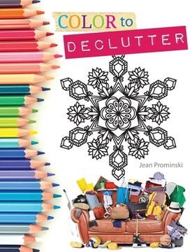 portada Color to Declutter: A Thoughtful Collection of Unique Designs That Will Help Bring Your Inner and Outer Worlds into Alignment (en Inglés)