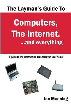 portada The Layman's Guide to Computers, the Internet, and Everything: A guide to the information technology in your home