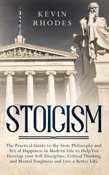 portada Stoicism: The Practical Guide to the Stoic Philosophy and Art of Happiness in Modern Life to Help You Develop your Self-Discipli 