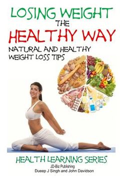 portada Losing Weight the Healthy Way: Natural and Healthy Weight Loss Tips (en Inglés)