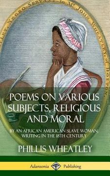 portada Poems on Various Subjects, Religious and Moral: By an African American Slave Woman, Writing in the 18th Century (Hardcover) (en Inglés)