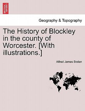 portada the history of blockley in the county of worcester. [with illustrations.] (en Inglés)