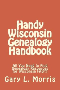 portada Handy Wisconsin Genealogy Handbook: All You Need to Find Genealogy Resources for Wisconsin FAST! (en Inglés)