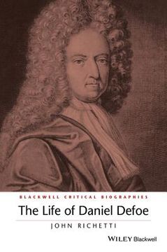 The Life of Daniel Defoe: A Critical Biography (en Inglés)