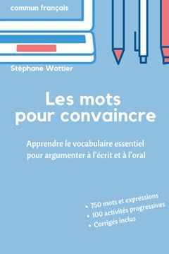 portada Les Mots Pour Convaincre: Le Vocabulaire Essentiel Pour Argumenter à L’Écrit et à L’Oral (en Francés)