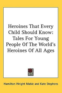 portada heroines that every child should know: tales for young people of the world's heroines of all ages (en Inglés)