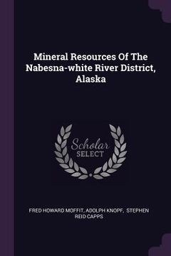 portada Mineral Resources Of The Nabesna-white River District, Alaska (in English)