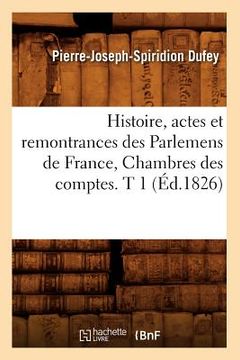 portada Histoire, Actes Et Remontrances Des Parlemens de France, Chambres Des Comptes. T 1 (Éd.1826) (in French)