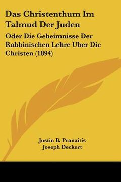 portada Das Christenthum Im Talmud Der Juden: Oder Die Geheimnisse Der Rabbinischen Lehre Uber Die Christen (1894) (en Alemán)