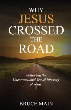 portada Why Jesus Crossed the Road: Following the Unconventional Travel Itinerary of Jesus (en Inglés)