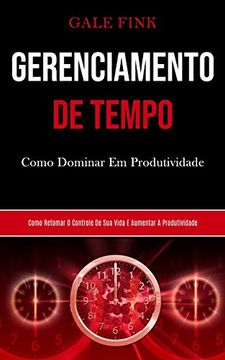 portada Gerenciamento de Tempo: Como Dominar em Produtividade (Como Retomar o Controle de sua Vida e Aumentar a Produtividade) (in Portuguese)