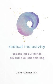 portada Radical Inclusivity: Expanding Our Minds Beyond Dualistic Thinking (en Inglés)