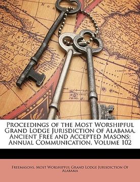 portada proceedings of the most worshipful grand lodge jurisdiction of alabama, ancient free and accepted masons: annual communication, volume 102 (in English)