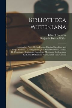 portada Bibliotheca Wiffeniana: Constantino Ponce De La Fuente. Calvin's Catechism and Liturgy. Sumario De Indulgencias. Juan Perez De Pineda. Alonso (en Inglés)