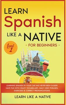 portada Learn Spanish Like a Native for Beginners - Level 1: Learning Spanish in Your Car Has Never Been Easier! Have Fun with Crazy Vocabulary, Daily Used Ph (in English)