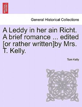 portada a leddy in her ain richt. a brief romance ... edited [or rather written]by mrs. t. kelly. (en Inglés)