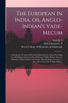 portada The European in India, or, Anglo-Indian's Vade-mecum: a Handbook of Useful and Practical Information for Those Proceeding to or Residing in the East I
