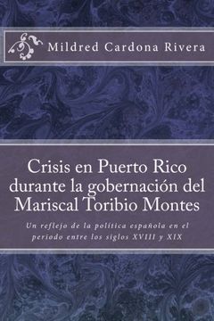 portada Crisis en Puerto Rico Durante la Gobernación del Mariscal Toribio Montes: Un Reflejo de la Política Española en el Periodo Entre los Siglos Xviii y xix