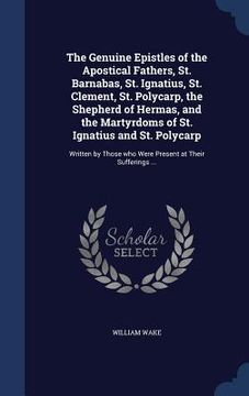 portada The Genuine Epistles of the Apostical Fathers, St. Barnabas, St. Ignatius, St. Clement, St. Polycarp, the Shepherd of Hermas, and the Martyrdoms of St
