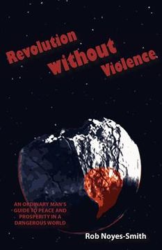 portada revolution without violence: an ordinary man's guide to peace and prosperity in a dangerous world (in English)