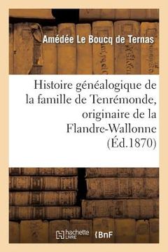 portada Histoire Généalogique de la Famille de Tenrémonde, Originaire de la Flandre-Wallonne, 1268 À 1864 (en Francés)