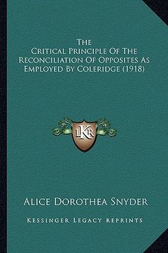 portada the critical principle of the reconciliation of opposites as employed by coleridge (1918) (in English)