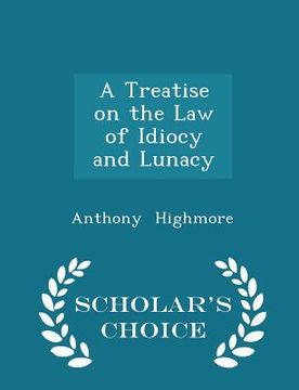 portada A Treatise on the Law of Idiocy and Lunacy - Scholar's Choice Edition (en Inglés)