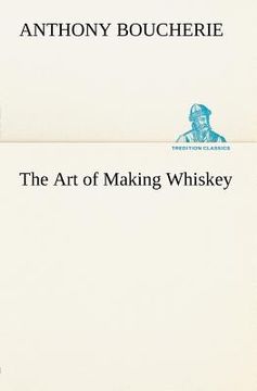 portada the art of making whiskey so as to obtain a better, purer, cheaper and greater quantity of spirit, from a given quantity of grain (in English)