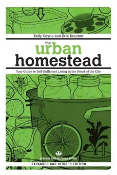 urban homestead,your guide to self-sufficient living in the heart of the city (en Inglés)