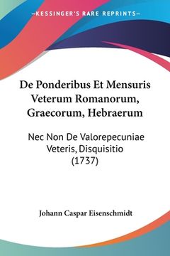 portada De Ponderibus Et Mensuris Veterum Romanorum, Graecorum, Hebraerum: Nec Non De Valorepecuniae Veteris, Disquisitio (1737) (en Latin)
