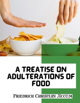 portada A Treatise on Adulterations of Food, and Culinary Poisons: Exhibiting the Fraudulent Sophistications (in English)
