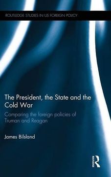 portada The President, the State and the Cold War: Comparing the foreign policies of Truman and Reagan (Routledge Studies in US Foreign Policy)