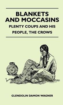 portada blankets and moccasins - plenty coups and his people, the crows (en Inglés)
