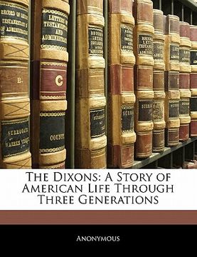 portada the dixons: a story of american life through three generations (en Inglés)