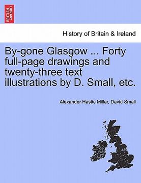 portada by-gone glasgow ... forty full-page drawings and twenty-three text illustrations by d. small, etc. (en Inglés)