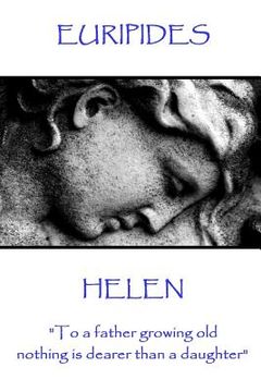 portada Euripides - Helen: "To a father growing old nothing is dearer than a daughter" (en Inglés)