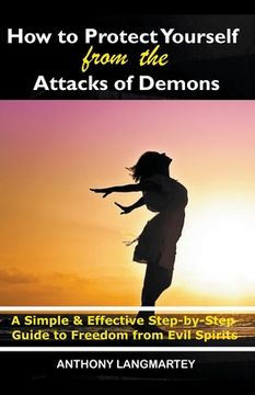 portada How to Protect Yourself from the Attacks of Demons: A Simple and Effective Step-by-Step Guide to Freedom from Evil Spirits (en Inglés)