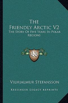 portada the friendly arctic v2: the story of five years in polar regions