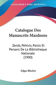 portada Catalogue Des Manuscrits Mazdeens: Zends, Pehlvis, Parsis Et Persans De La Bibliotheque Nationale (1900) (in French)