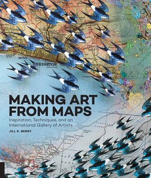 portada Making art From Maps: Inspiration, Techniques, and an International Gallery of Artists (en Inglés)