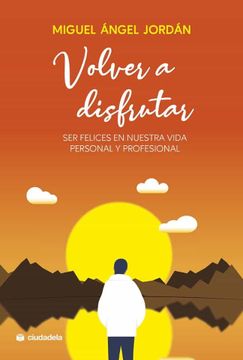portada Volver a Disfrutar. Ser Felices en Nuestra Vida Personal y Profesional (Ciudadela) (in Spanish)