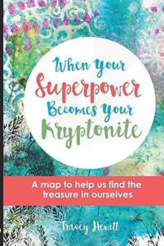 portada When Your Superpower Becomes Your Kryptonite: A map to help us find the treasure in ourselves
