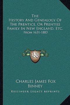 portada the history and genealogy of the prentice, or prentiss family in new england, etc.: from 1631-1883 (en Inglés)