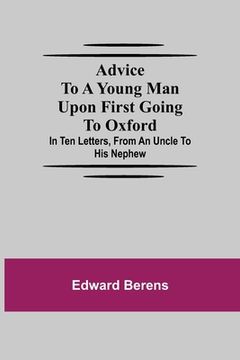 portada Advice To A Young Man Upon First Going To Oxford; In Ten Letters, From An Uncle To His Nephew (en Inglés)