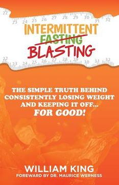portada Intermittent Blasting: The Simple Truth Behind Consistently Losing Weight and Keeping It Off...for Good! (en Inglés)
